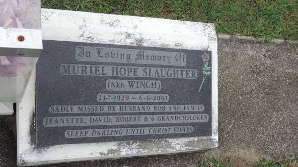 Muriel Hope SLAUGHTER (nee WINCH)  | b: 21 Jul 1929  | d: 6 Jun 2001  | husband Bob  | Family Jeanette, David, Robert,and 6 grandchildren  |   | Cooloola Coast Cemetery  |   | 