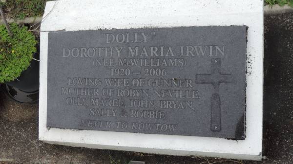 (Dolly) Dorothy Maria IRWIN (nee McWILLIAMS)  | b: 1920  | d: 2006  | wife of Gunner (IRWIN)  | mother of Robyn, Neville, Olly, Maree, John, Bryan, Sally, Robbie  |   | Cooloola Coast Cemetery  |   | 