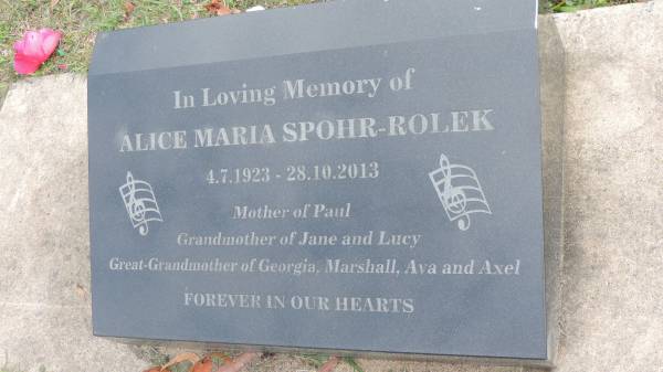 Alice Maria SPOHR-ROLEK  | b: 4 Jul 1923  | d: 28 Oct 2013  | mother of Paul  | grandmother of Jane, Lucy  | great-grandmother of Georgia, Marshall, Ava, Axel  |   | Cooloola Coast Cemetery  |   | 