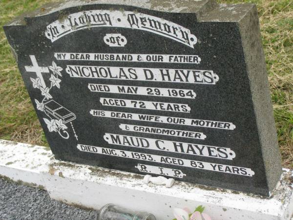 Nicholas D. HAYES,  | husband father,  | died 29 May 1964 aged 72 years;  | Maud C. HAYES,  | wife mother grandmother,  | died 3 Aug 1993 aged 83 years;  | Coulson General Cemetery, Scenic Rim Region  | 