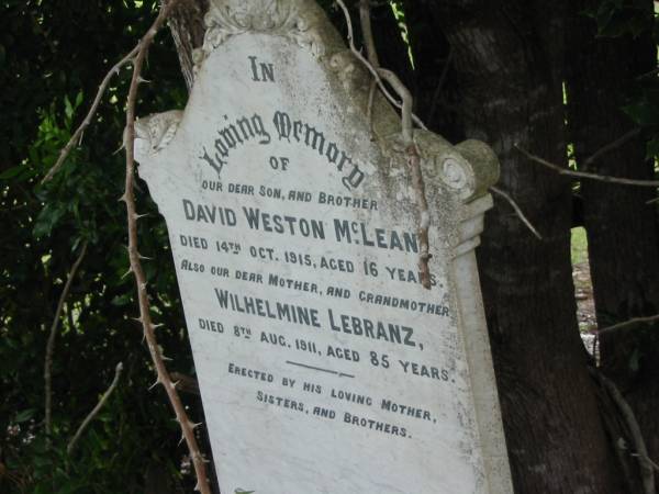 David Weston MCLEAN,  | son brother,  | died 14 Oct 1915 aged 16 years,  | erected by mother, sisters, brothers;  | Wilhelmine LEBRANZ,  | mother grandmother,  | died 8 Aug 1911 aged 85 years;  | Coulson General Cemetery, Scenic Rim Region  | 