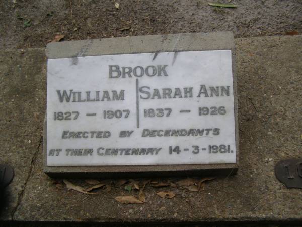 William BROOK  | b: 1827  | d: 1907  |   | Sarah Ann BROOK  | b: 1837  | d: 1926  |   |   | Diddillibah Cemetery, Maroochy Shire  |   | 