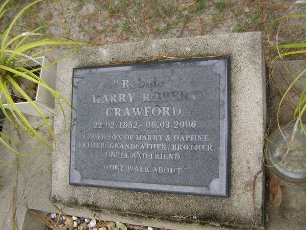 (Robbie) Harry Robert CRAWFOWD  | b: 22 Feb 1952  | d: 6 Mar 2006  | son of Harry and Daphne  |   | Diddillibah Cemetery, Maroochy Shire  |   | 