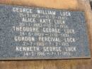 
George William LUCK
B: 25 Mar 1879
D: 12 Sep 1940

Alice Kate LUCK
B:20 Jan 1882
D: 19 May 1954

Theodore George LUCK
B: 28 Jun 1909
d: 1 Dec 1909

Gordon Percival LUCK
B: 2 Jul 1912
D: 7 Feb 1913

Kenneth George LUCK
B: 14 Feb 1916
D: 7 Jan 1959

Drayton and Toowoomba Cemetery

