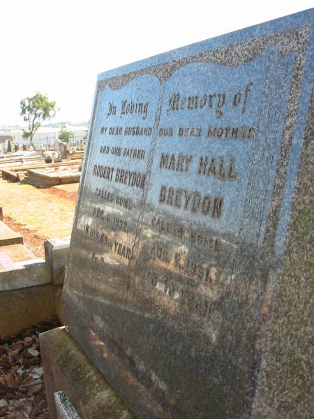 Robert BREYDON  | 6 Dec 1932  | aged 65  |   | Mary Hall BREYDON  | 7 Aug 1951  | aged 78  |   | Drayton and Toowoomba Cemetery  |   | 