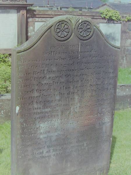 William Dinwoodie  | d: 15 Oct 1864 aged 64  | shoemaker  |   | his spouse  | Jane BELL  | d: 5 Nov 1866 aged 66  |   | their daughter  | Jane DINWOODIE  | d: Jul 1852 aged 6  |   | his mother  | Janet SANDERS  | d: 17 Feb 1852 aged 84  |   | his daughter  | Jeannie B DINWOODIE  | d: 16 Aug 1878 aged 55 at Rollahill, Bothwel  | wife of Robert CARRUTHERS  |   | their son  | Robert CARRUTHERS  | d: 6 Dec 1883 aged 8 at Gartsherrie Manse  |   | their daughter  | Helen DINWOODIE  | d: 5 Jan 1898 aged 67 at Park Place, Lockerbie  |   | their daughter  | Janet DINWOODIE  | d: 16 Jun 1910 aged 84 at Bridge St, Lockerbie  |   | Cemetery of Dryfesdale Parish Church, Lockerbie, Dumfriesshire, Scotland  |   |   | 