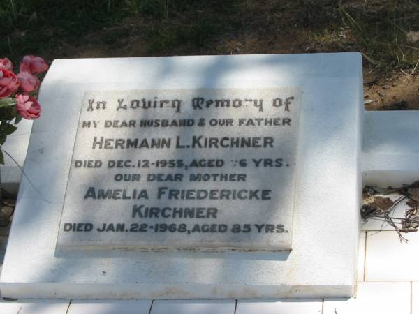 Hermann L. KIRCHNER,  | husband father,  | died 12 Dec 1955 aged 76 years;  | Amelia Friedericke KIRCHNER,  | mother,  | died 22 Jan 1968 aged 85 years;  | Dugandan Trinity Lutheran cemetery, Boonah Shire  | 