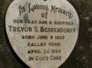 
Trevor S. BEHRENDORFF,
son brother,
born 8 June 1959,
died 20 April 1962;
Dugandan Trinity Lutheran cemetery, Boonah Shire
