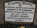 
August F.W. FREIBERG,
husband father,
died 30 May 1961 aged 79 years;
Augusta FREIBERG,
mother,
died 30 Aug 1973 aged 90 years;
Dugandan Trinity Lutheran cemetery, Boonah Shire
