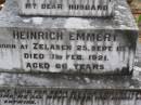 Alwine EMMERT, born 10 Oct 1856 died 7 May 1940; Emelie THIES, wife of W. THIES, born 20 Jan 1882 Toowoomba, died 20 Dec 1915 aged 33 years; Heinrich EMMERT, husband, born Zelasen 25 Sept 1854, died 1 Feb 1921 aged 66 years; Emu Creek cemetery, Crows Nest Shire 