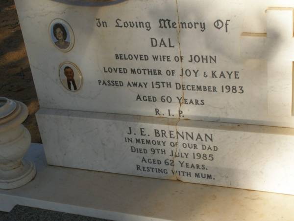 Dal (BRENNAN?)  | wife of John  | mother of Joy, Kaye  | d: 15 Dec 1982 aged 60  |   | J.E. BRENNAN  | d: 9 Jul 1985 aged 62  |   | Exmouth Cemetery, WA  |   | 