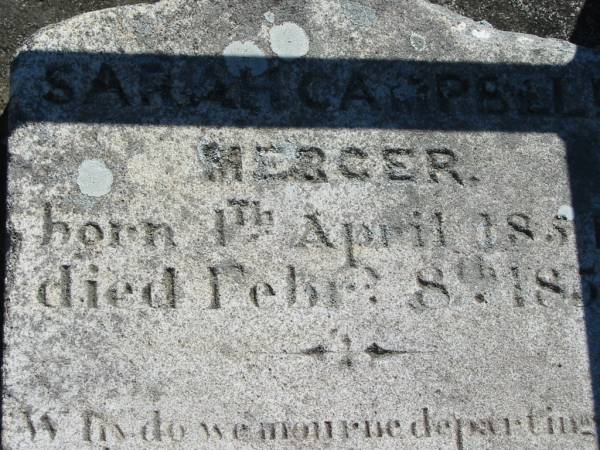 Sarah Campbell MERCER  | b: 4th Apr 1851, d: 8 Feb 1855  | (research contact: Lorraine Graham has a clarification of the bith date from the Baptism)  |   | (research contact: Penelope Wright: Birth certificate 4 Apr 1854)  | Fassifern Pioneer Cemetery  | 