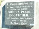 
Loretta Pearl BOETTCHER,
wife mother daughter sister,
died suddenly 1 Sept 1969 aged 31 years;
Fernvale General Cemetery, Esk Shire
