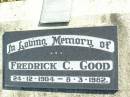 
Fredrick C. GOOD,
24-12-1904 - 8-3-1982;
Fernvale General Cemetery, Esk Shire
