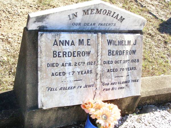 parents;  | Anna M.E. BERDEROW,  | died 20 April 1925 aged 67 years;  | Wilhelm J. BERDEROW,  | died 30 Oct 1928 aged 70 years;  | Fernvale General Cemetery, Esk Shire  | 