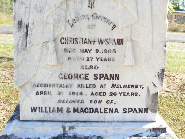 Christian F.W. SPANN,  | died 9 May 1908 aged 27 years;  | George SPANN,  | accidentally killed at Melmerby 21 April 1914  | aged 26 years,  | son of William & Magdalena SPANN;  | Fernvale General Cemetery, Esk Shire  | 