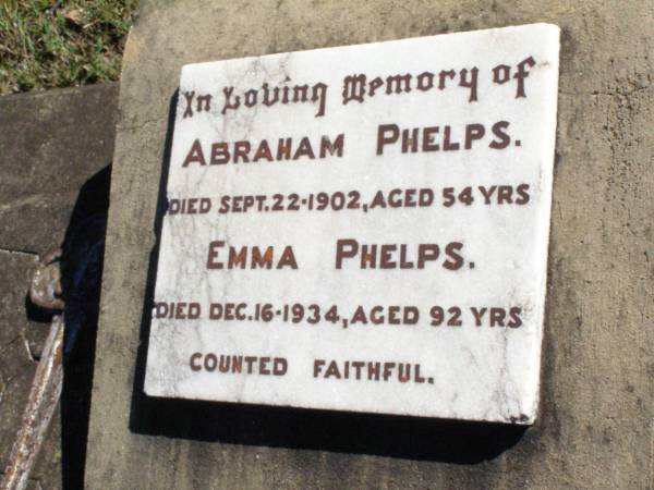Abraham PHELPS,  | died 22 Sept 1902 aged 54 years;  | Emma PHELPS,  | died 16 Dec 1934 aged 92 years;  | Fernvale General Cemetery, Esk Shire  | 