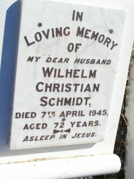Wilhelm Christian SCHMIDT, husband,  | died 7 April 1945 aged 72 years;  | Fernvale General Cemetery, Esk Shire  | 