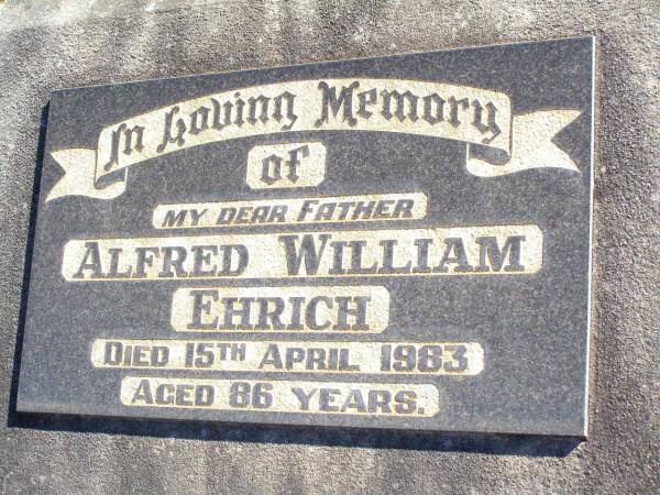 Alfred William EHRICH, father,  | died 15 April 1983 aged 86 years;  | Fernvale General Cemetery, Esk Shire  | 