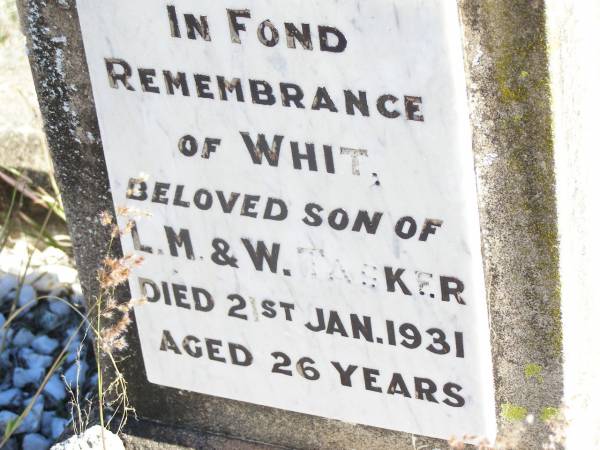 Whit, son of L.M. & W. TASKER,  | died 21 Jan 1931 aged 26 years;  | Forest Hill Cemetery, Laidley Shire  | 