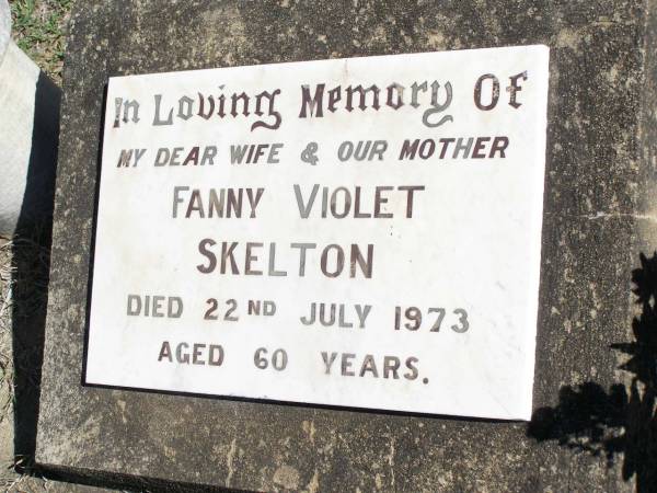 Fanny Violet SKELTON, wife mother,  | died 22 July 1973 aged 60 years;  | Forest Hill Cemetery, Laidley Shire  | 