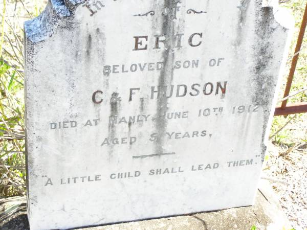 Eric, son of C. & F. HUDSON,  | died at Manly 10 June 1912 aged 5 years;  | John HOLDEN, father,  | died 20 Sept 1911 aged 67 years;  | Forest Hill Cemetery, Laidley Shire  | 