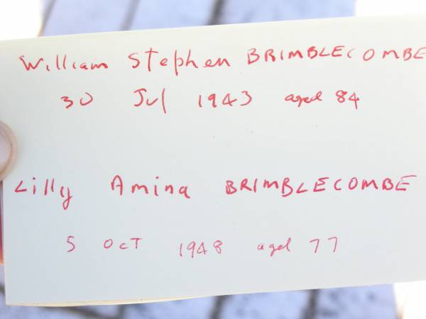 William Stephen BRIMBLECOMBE, husband father,  | died 30 July 1943 aged 84 years;  | Lilly Amina BRIMBLECOMBE, mother,  | died 5 Oct 1948 aged 77 years;  | Forest Hill Cemetery, Laidley Shire  |   | 