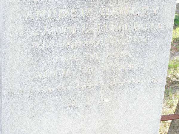 Bridget, wife of Andrew HAWLEY,  | born Kilkie Co. Claire Ireland,  | died 26 Jan 1918 aged 76 years;  | Forest Hill Cemetery, Laidley Shire  | 