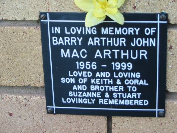 Barry Arthur John Mac ARTHUR  | 1956 - 1999  | son of Keith and Coral  | brother to Suzanne and Stuart  |   | The Gap Uniting Church, Brisbane  | 