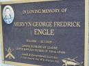 
Mervyn George Frederick ENGLE,
26-6-1950 - 26-7-2003,
husband of Leanne,
father of Tim & Adam;
Gheerulla cemetery, Maroochy Shire
