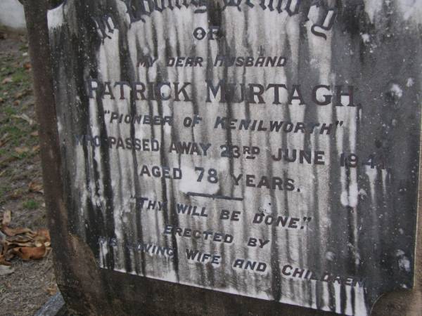 Patrick MURTAGH, husband,  | pioneer of Kenilworth,  | died 23 June 1941 aged 78 years,  | erected by wife & children;  | Gheerulla cemetery, Maroochy Shire  | 