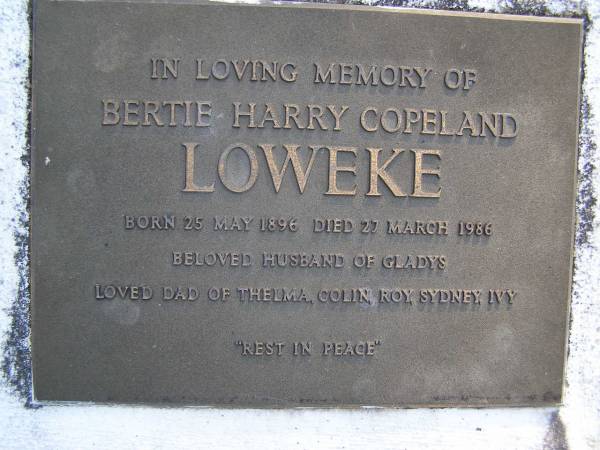 Bertie Harry Copeland LOWEKE,  | born 24 May 1896 died 27 March 1986,  | husband of Gladys,  | dad of Thelma, Colin, Roy, Sydney & Ivy;  | Gheerulla cemetery, Maroochy Shire  | 