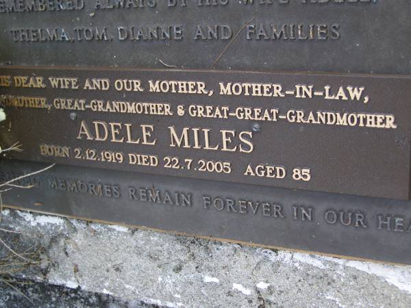 Roland Richard MILES,  | born 26-8-1913,  | died 6-12-1982 aged 69 years,  | husband dad grandfather great-grandfather,  | remembered wife Adele, Thelma, Tom, Dianne & families;  | Adele MILES,  | wife mother mother-in-law grandmother  | great-grandmother great-great-grandmother,  | born 2-12-1919 died 22-7-2005 aged 85 years;  | Gheerulla cemetery, Maroochy Shire  | 