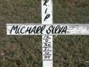 K Michael SILVA; b:  Tavua, Fiji 16 Sep 1936; d: Walgett, NSW 21 Oct 1999; husband of Margaret; father of Jim, Francesca and Ned (decd); grandfather of Isabella, Ned and James Glamorgan Vale Cemetery, Esk Shire 