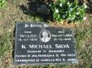 K Michael SILVA; b:  Tavua, Fiji 16 Sep 1936; d: Walgett, NSW 21 Oct 1999; husband of Margaret; father of Jim, Francesca and Ned (decd); grandfather of Isabella, Ned and James Glamorgan Vale Cemetery, Esk Shire 