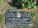 
K Michael SILVA; b:  Tavua, Fiji 16 Sep 1936; d: Walgett, NSW 21 Oct 1999; husband of Margaret; father of Jim, Francesca and Ned (decd); grandfather of Isabella, Ned and James
Glamorgan Vale Cemetery, Esk Shire
