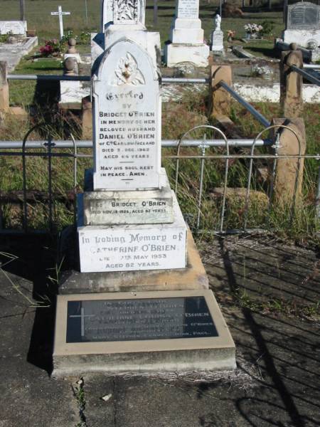 Daniel O'BRIEN, of County Carlow, Ireland, died 3 Dec 1903 aged 64 years, husband, erected by Bridget O'BRIEN;  | Bridget O'BRIEN, died 18 Nov 1926 aged 92 years;  | Catherine O'BRIEN, died 17 May 1953 aged 82 years;  | Stephen O'BRIEN, died 1-3-1933;  | Catherine Louisa O'BRIEN, died 28-7-1949;  | parents of Daniel Joseph O'BRIEN, grandparents of Mary, Stephen, Carmel, John, Paul;  | Glamorgan Vale Cemetery, Esk Shire  | 