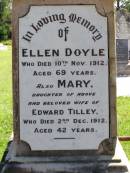 
Ellen DOYLE,
died 10 Nov 1912 aged 69 years;
Mary, daughter of Ellen DOYLE,
wife of Edward TILLEY,
died 2 Dec 1912 aged 42 years;
Edward Patrick TILLEY,
died 6 May 1942 aged 75 years;
Elizabeth, wife of Robert DOYLE,
died 4 April 1917 aged 42 years;
Elizabeth TILLEY,
died 28 May 1954 aged 81 years;
Gleneagle Catholic cemetery, Beaudesert Shire
