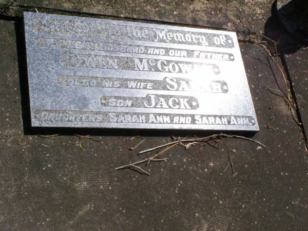 Owen MCGOWAN,  | husband father,  | wife Sarah,  | son Jack,  | daughters Sarah Ann & Sarah Ann;  | Gleneagle Catholic cemetery, Beaudesert Shire  | 