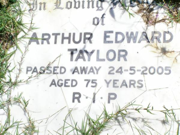 Arthur Edward TAYLOR,  | died 24-5-2005 aged 75 years;  | Gleneagle Catholic cemetery, Beaudesert Shire  | 