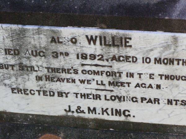 Evelyn May KING,  | died 28 July 1892 aged 2 years;  | Willie,  | died 3 Aug 1892 aged 10 months;  | erected by parents J. & M. KING;  | Gleneagle Catholic cemetery, Beaudesert Shire  | 