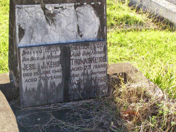 Jessie J. KEHOE, mother,  | died 2 June 1940 aged 78 years;  | Thomas KEHOE, father,  | aged 73 years;  | Patrick KEHOE, brother,  | aged 36 years;  | Gleneagle Catholic cemetery, Beaudesert Shire  |   | 