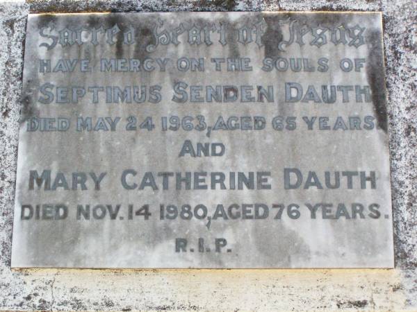Septimus Senden DAUTH,  | died 24 May 1963 aged 65 years;  | Mary Catherine DAUTH,  | died 14 Nov 1980 aged 76 years;  | Noel, son,  | died 21 Aug 1935 aged 8 years;  | Gleneagle Catholic cemetery, Beaudesert Shire  | 