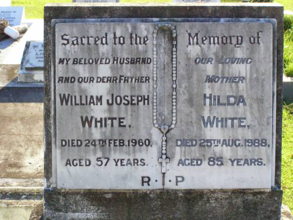 William Joseph WHITE, husband father,  | died 24 Feb 1960 aged 57 years;  | Hilda WHITE, mother,  | died 25 Aug 1988 aged 85 years;  | Gleneagle Catholic cemetery, Beaudesert Shire  | 