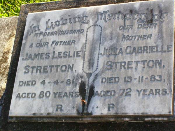 James Leslie STRETTON, husband father,  | died 4-4-81 aged 80 years;  | Julia Gabrielle STRETTON, mother,  | died 13-11-83 aged 72 years;  | Gleneagle Catholic cemetery, Beaudesert Shire  | 