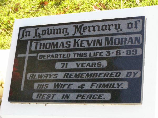 Thomas Kevin MORAN,  | died 3-6-89 aged 71 years,  | remembered by wife & family;  | Gleneagle Catholic cemetery, Beaudesert Shire  | 