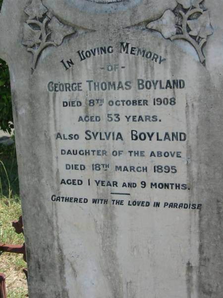 George Thomas BOYLAND  | 8 Oct 1908 aged 53  | (daughter) Sylvia BOYLAND  | 18 Mar 1895 aged 1 year 9 months  | God's Acre cemetery, Archerfield, Brisbane  | 