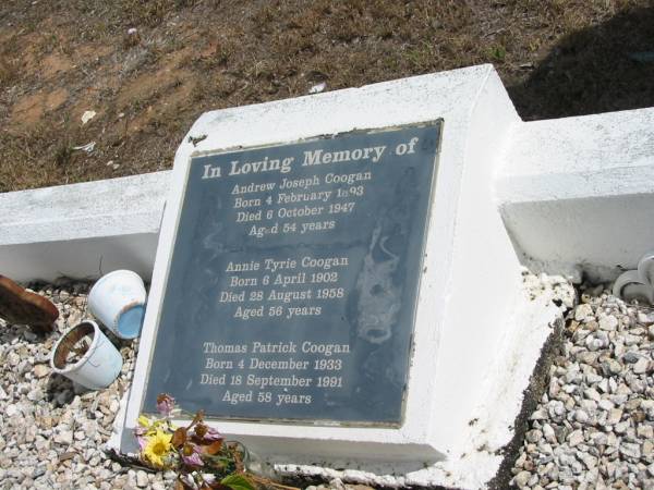 Andrew Joseph COOGAN, born 4 Feb 1893, died 6 Oct 1947, aged 54 years;  | Annie Tyrie COOGAN, born 6 Apr 1902, died 28 Aug 1958, aged 56 years;  | Thomas Patrick COOGAN, born 4 Dec 1933, died 18 Sept 1991, aged 58 years;  |   | Goodna General Cemetery, Ipswich.  |   | 