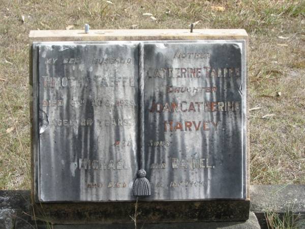 husband Timothy TAEFFE died 6 Aug 1939 aged 80 years;  | mother Catherine TAEFFE;  | daughter Joan Catherine HARVEY;  | sons Michael and Daniel;  | Goodna General Cemetery, Ipswich.  | 