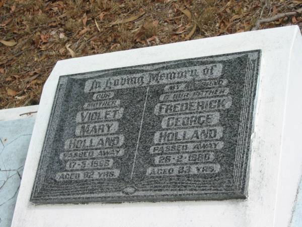 mother Violet Mary HOLLAND died 17-5-1986 aged 92 years;  | husband and father Frederick George HOLLAND died 28-2-1980 aged 83 years;  | Goodna General Cemetery, Ipswich.  | 